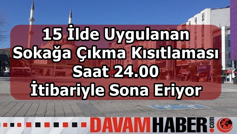 15 İlde Uygulanan Sokağa Çıkma Kısıtlaması Saat 24.00 İtibariyle Sona Eriyor