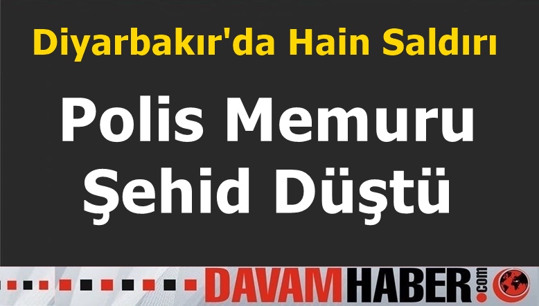 Diyarbakır'da Hain Saldırı, Polis Memuru Şehid Düştü