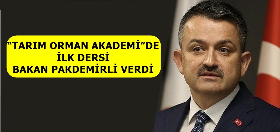 “TARIM ORMAN AKADEMİ”DE İLK DERSİ BAKAN PAKDEMİRLİ VERDİ