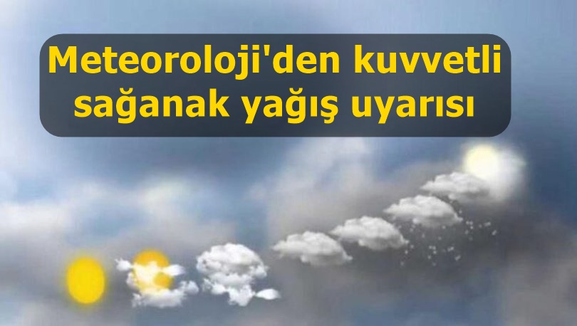 Meteoroloji'den kuvvetli sağanak yağış uyarısı