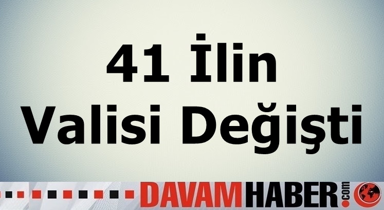 41 İlin Valisi Değişti