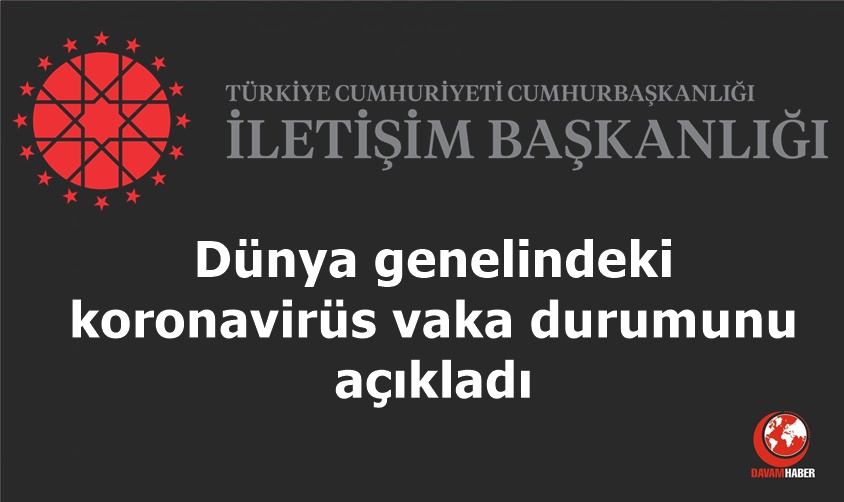 İletişim Başkanlığı, dünya genelindeki koronavirüs vaka durumunu açıkladı