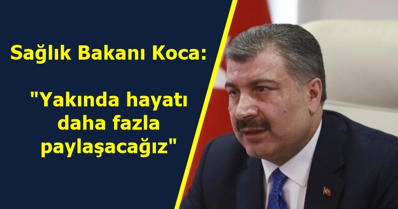 Sağlık Bakanı Koca: Yakında hayatı daha fazla paylaşacağız