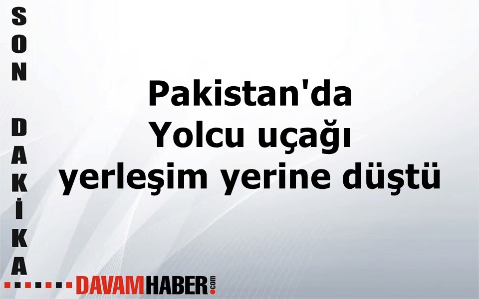 Pakistan'da Yolcu uçağı yerleşim yerine düştü