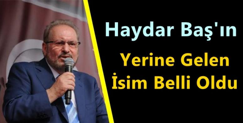 Haydar Baş'ın Yerine Gelen İsim Belli Oldu