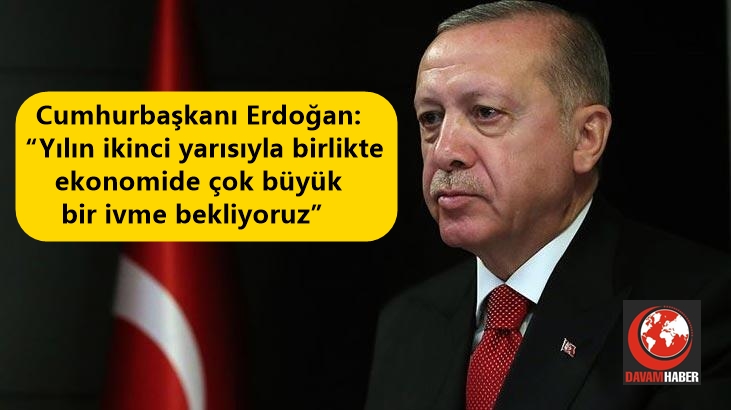 Cumhurbaşkanı Erdoğan: “Yılın ikinci yarısıyla birlikte ekonomide çok büyük bir ivme bekliyoruz”