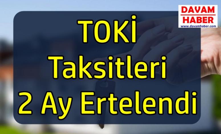 TOKİ Taksitleri 2 Ay Ertelendi