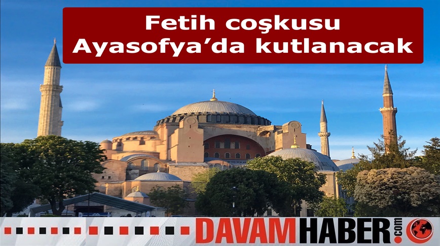 Fetih coşkusu Ayasofya’da kutlanacak