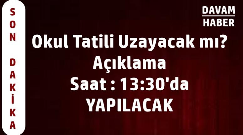 Okul Tatili Uzayacak mı? Açıklama Saat : 13:30'da YAPILACAK