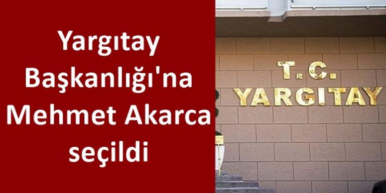 Yargıtay Başkanlığı'na Mehmet Akarca seçildi