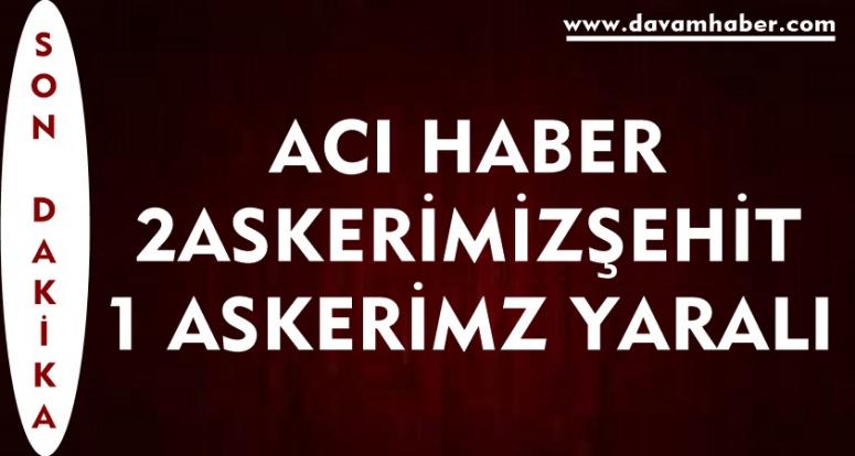 ACI HABER 2ASKERİMİZŞEHİT 1 ASKERİMZ YARALI