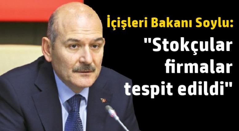 İçişleri Bakanı Soylu: "Stokçular firmalar tespit edildi"