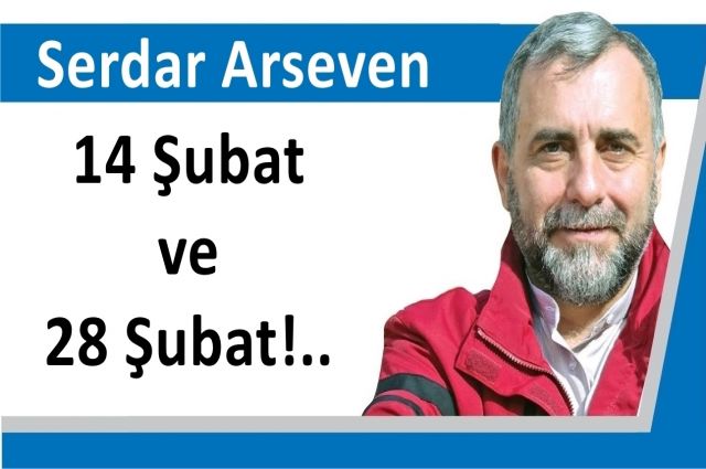 14 Şubat ve 28 Şubat!..