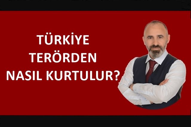 TÜRKİYE TERÖRDEN NASIL KURTULUR?