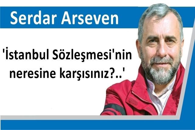 'İstanbul Sözleşmesi'nin neresine karşısınız?..'