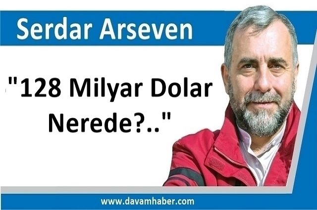 "128 Milyar Dolar Nerede?.."