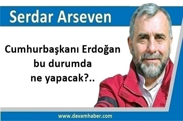 Cumhurbaşkanı Erdoğan bu durumda ne yapacak?..