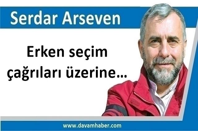 ​Erken seçim çağrıları üzerine…