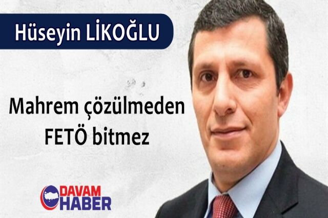 Mahrem çözülmeden FETÖ bitmez