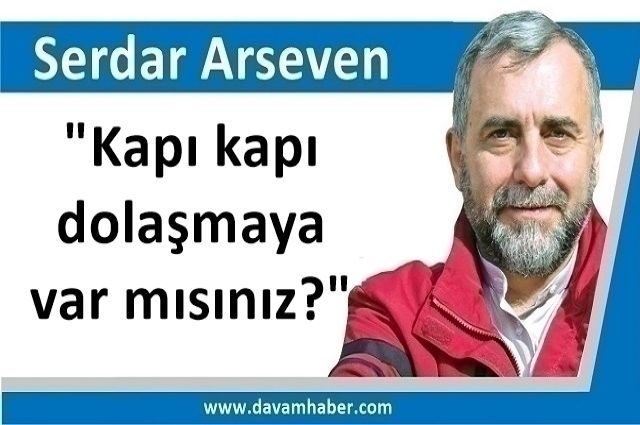 "Kapı kapı dolaşmaya var mısınız?"