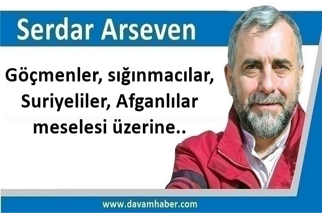 ​Göçmenler, sığınmacılar, Suriyeliler, Afganlılar meselesi üzerine..