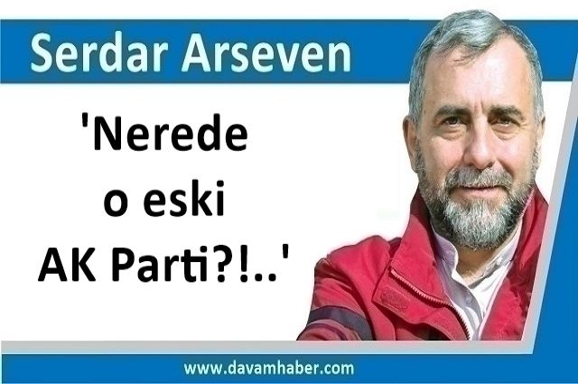 'Nerede o eski AK Parti?!..'