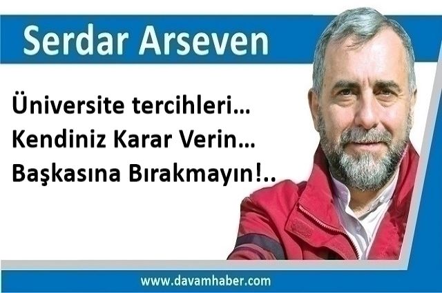 ​Üniversite tercihleri… Kendiniz Karar Verin… Başkasına Bırakmayın!..