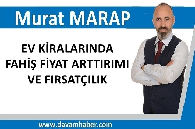 EV KİRALARINDA FAHİŞ FİYAT ARTTIRIMI VE FIRSATÇILIK