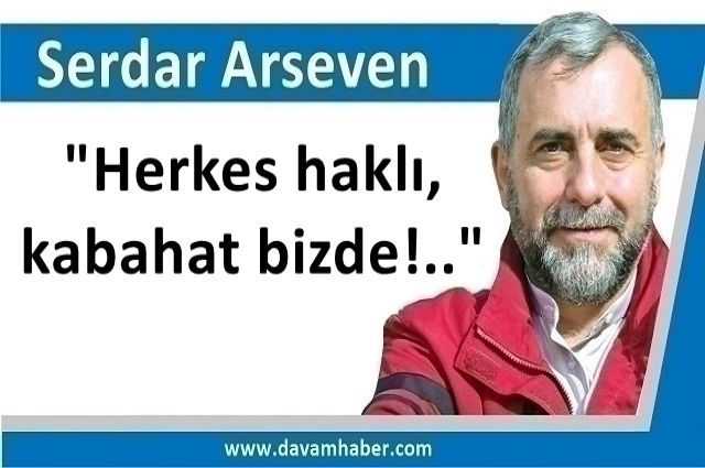 "Herkes haklı, kabahat bizde!.."