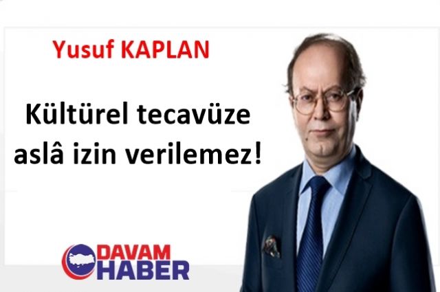 Kültürel tecavüze aslâ izin verilemez!