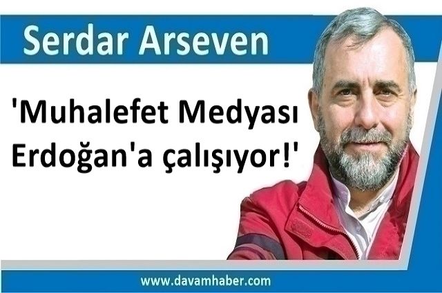 'Muhalefet Medyası Erdoğan'a çalışıyor!'