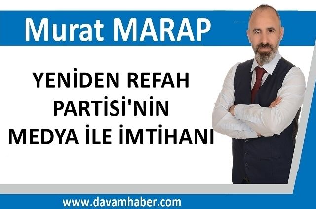 YENİDEN REFAH PARTİSİ'NİN MEDYA İLE İMTİHANI