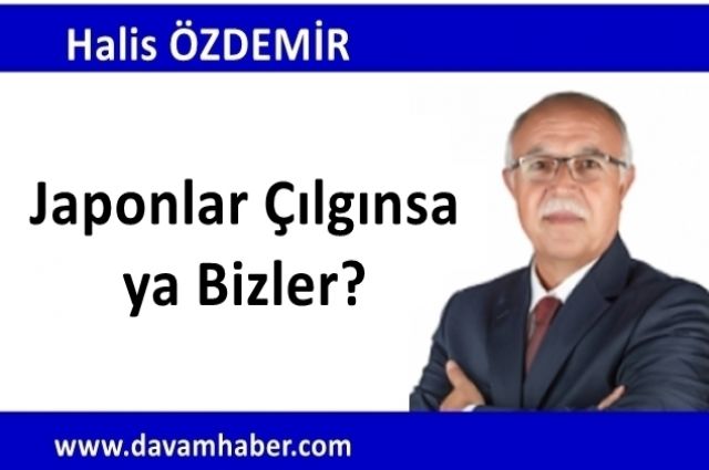 Japonlar Çılgınsa ya Bizler?