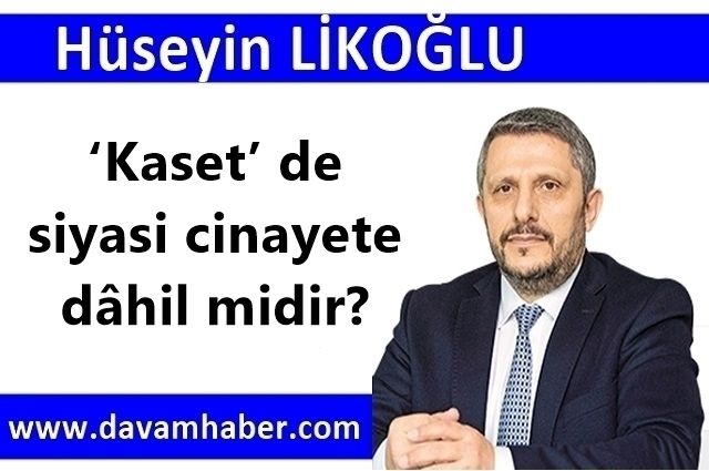 ‘Kaset’ de siyasi cinayete dâhil midir?