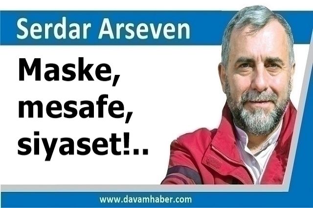 Maske, mesafe, siyaset!..