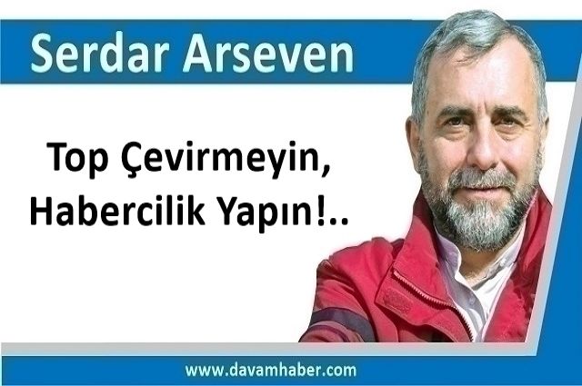 Top Çevirmeyin, Habercilik Yapın!..