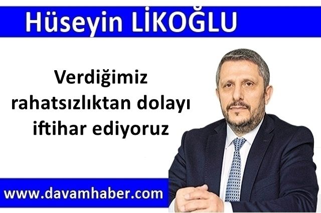 Verdiğimiz rahatsızlıktan dolayı iftihar ediyoruz