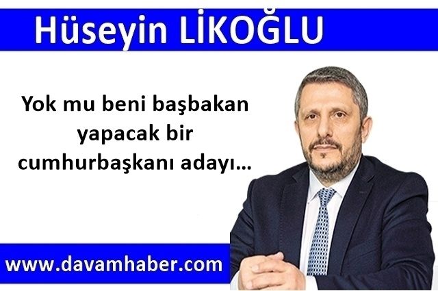 Yok mu beni başbakan yapacak bir cumhurbaşkanı adayı…