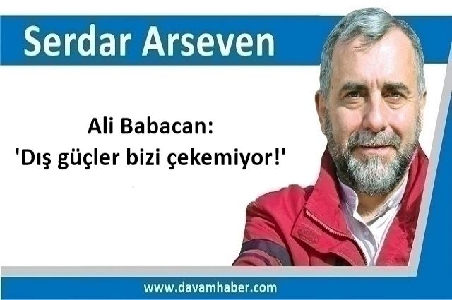 Ali Babacan: 'Dış güçler bizi çekemiyor!'