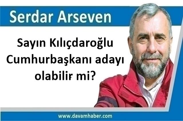 Sayın Kılıçdaroğlu Cumhurbaşkanı adayı olabilir mi?