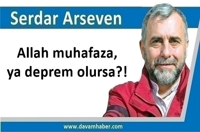 Allah muhafaza, ya deprem olursa?!