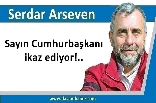 Sayın Cumhurbaşkanı ikaz ediyor!..