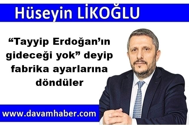 “Tayyip Erdoğan’ın gideceği yok” deyip fabrika ayarlarına döndüler