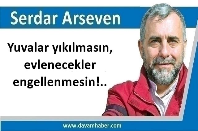 Yuvalar yıkılmasın, evlenecekler engellenmesin!..