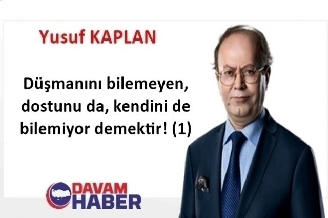 Düşmanını bilemeyen, dostunu da, kendini de bilemiyor demektir! (1)