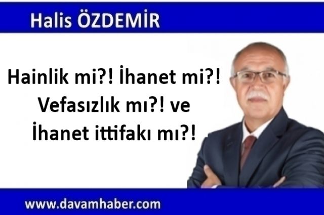 Hainlik mi?! İhanet mi?! Vefasızlık mı?! ve İhanet ittifakı mı?!