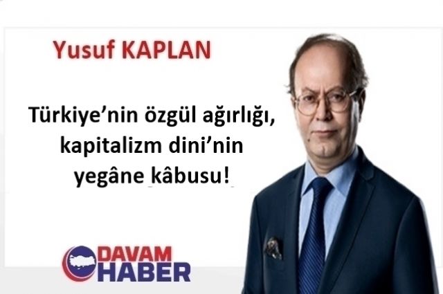 Türkiye’nin özgül ağırlığı, kapitalizm dini’nin yegâne kâbusu!