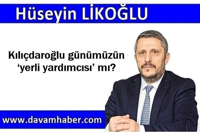 Kılıçdaroğlu günümüzün ‘yerli yardımcısı’ mı?