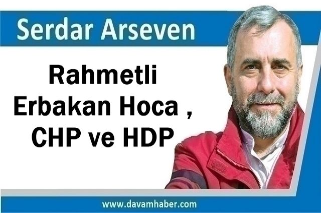 Rahmetli Erbakan Hoca , CHP ve HDP