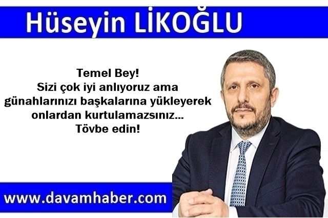 ​ Temel Bey! Sizi çok iyi anlıyoruz ama günahlarınızı başkalarına yükleyerek onlardan kurtulamazsınız… Tövbe edin!